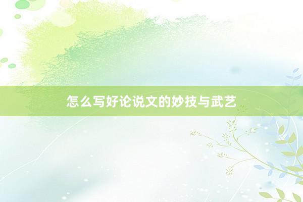 怎么写好论说文的妙技与武艺