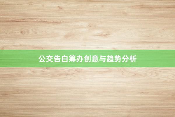 公交告白筹办创意与趋势分析